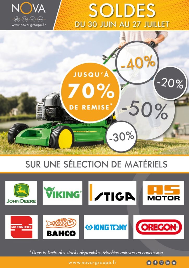 soldes été 2021 NOVA GROUPE - 30 % sur une sélection de tondeuses JOHN DEERE - 40 % sur la gamme VIKING - 20 % sur la gamme STIGA - 50 % sur la gamme AS MOTOR - 30 % sur les outils tracteur MORGNIEUX - 70 % sur la gamme équestre - 30 % sur une sélection de vêtements et produits dérivés - 30 % sur l'outillage BAHCO (hors outil de taille) - 20 % sur l'outillage JOHN DEERE - 20 % sur l'outillage KING TONY - 50 % sur les têtes de fil débroussailleuse OREGON - 40 % sur les pièces New holland (hors secoueur) - 25 % sur la gamme TORO - 70 % sur les phares de travail (ancienne gamme / hors led) - 30 % sur les fraises à neige TORO et YANMAR 